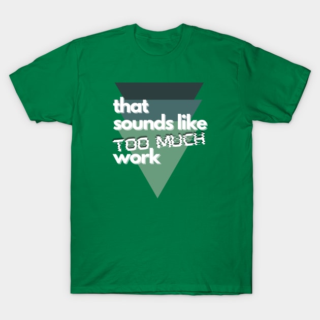 That Sounds Like Too Much Work - Glitch Triangles Forest Greens T-Shirt by v_art9